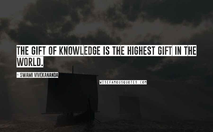 Swami Vivekananda Quotes: The gift of knowledge is the highest gift in the world.