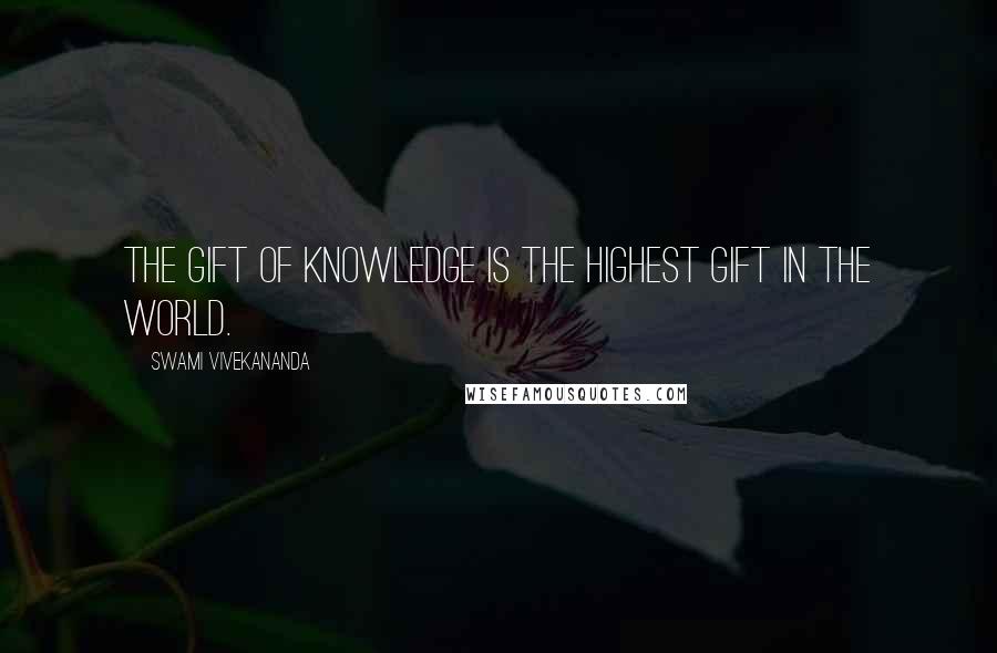 Swami Vivekananda Quotes: The gift of knowledge is the highest gift in the world.