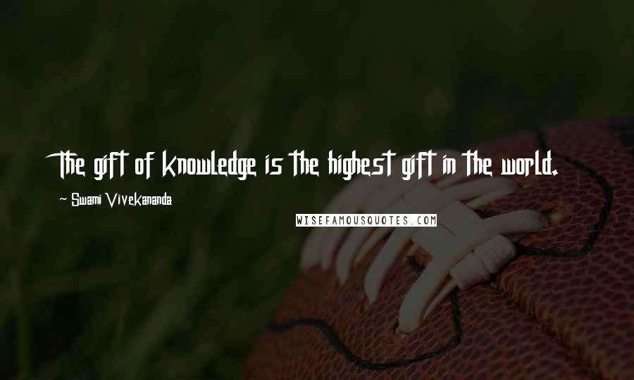 Swami Vivekananda Quotes: The gift of knowledge is the highest gift in the world.