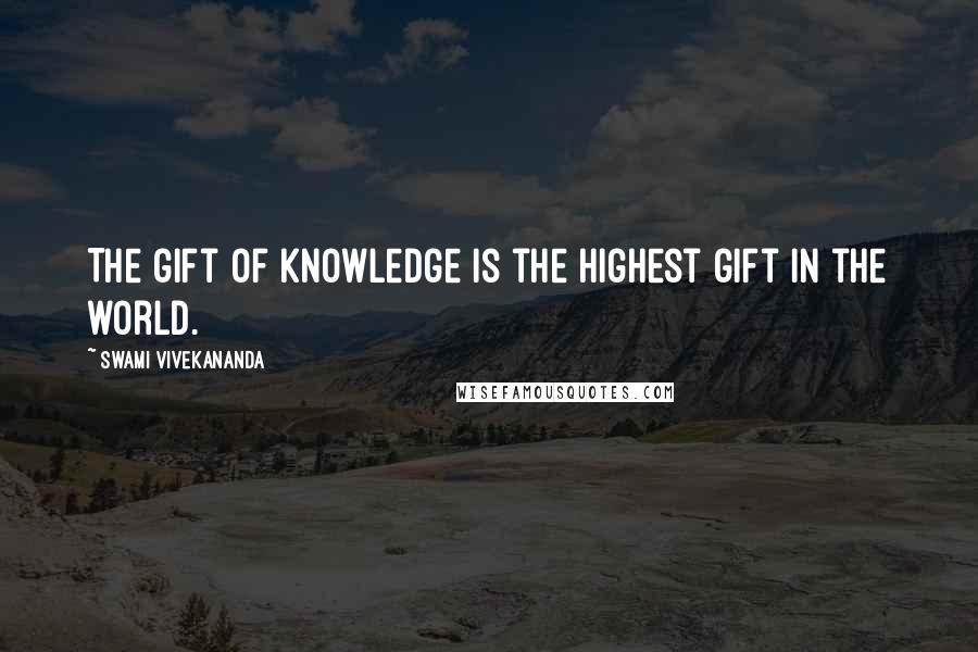 Swami Vivekananda Quotes: The gift of knowledge is the highest gift in the world.
