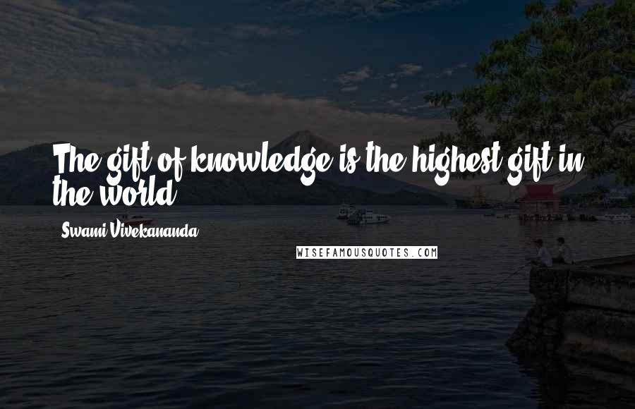 Swami Vivekananda Quotes: The gift of knowledge is the highest gift in the world.
