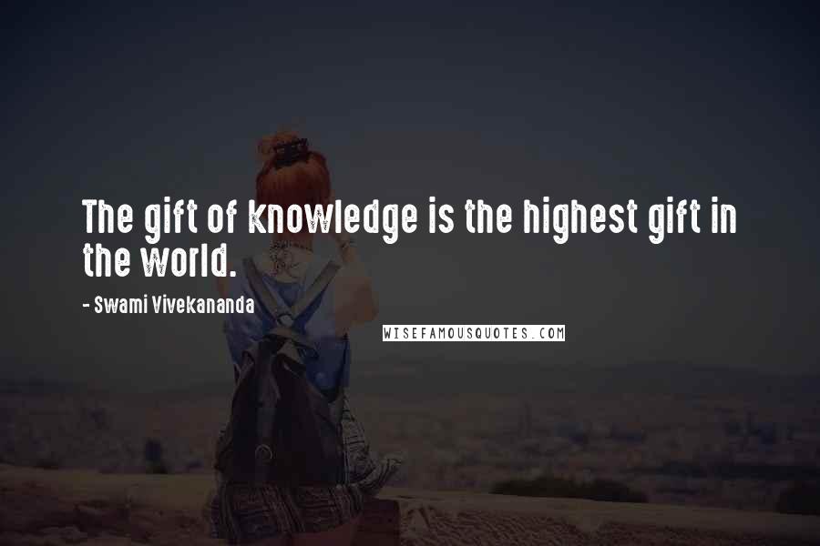 Swami Vivekananda Quotes: The gift of knowledge is the highest gift in the world.