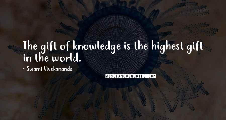 Swami Vivekananda Quotes: The gift of knowledge is the highest gift in the world.