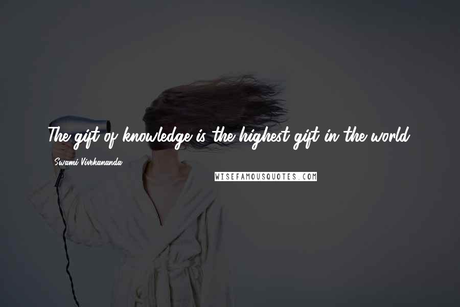 Swami Vivekananda Quotes: The gift of knowledge is the highest gift in the world.