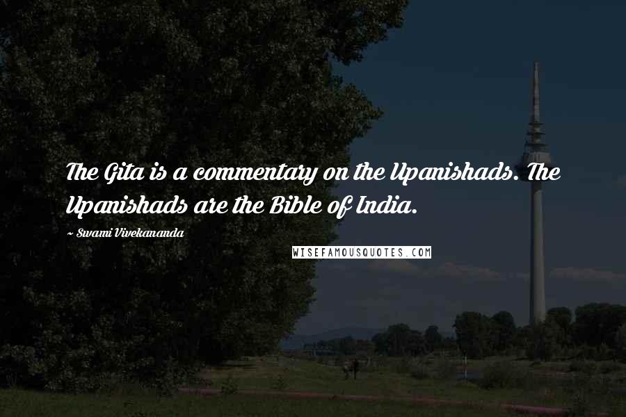 Swami Vivekananda Quotes: The Gita is a commentary on the Upanishads. The Upanishads are the Bible of India.