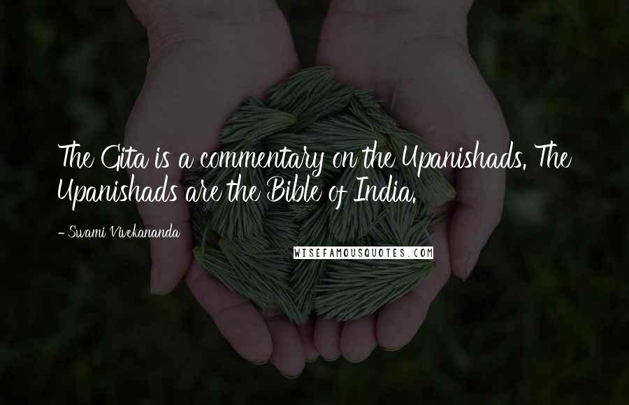Swami Vivekananda Quotes: The Gita is a commentary on the Upanishads. The Upanishads are the Bible of India.