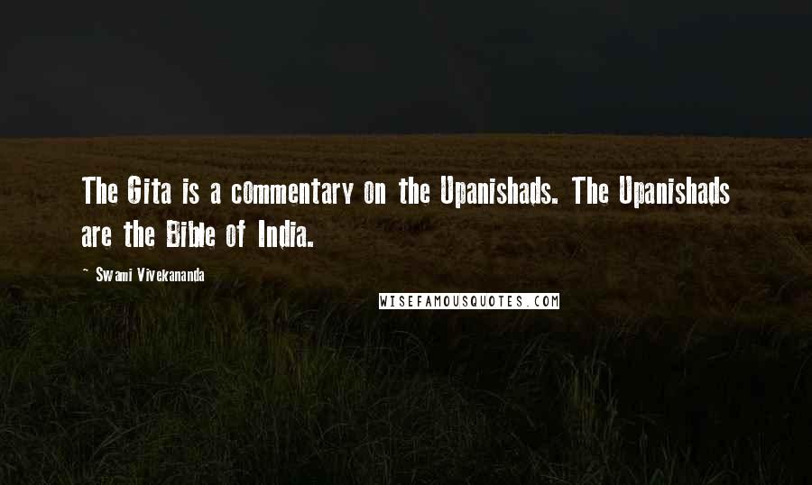 Swami Vivekananda Quotes: The Gita is a commentary on the Upanishads. The Upanishads are the Bible of India.