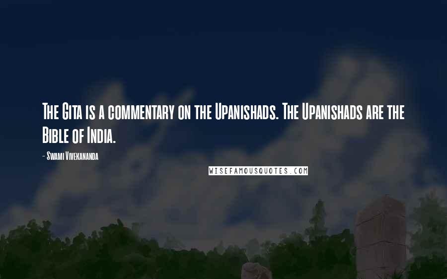 Swami Vivekananda Quotes: The Gita is a commentary on the Upanishads. The Upanishads are the Bible of India.