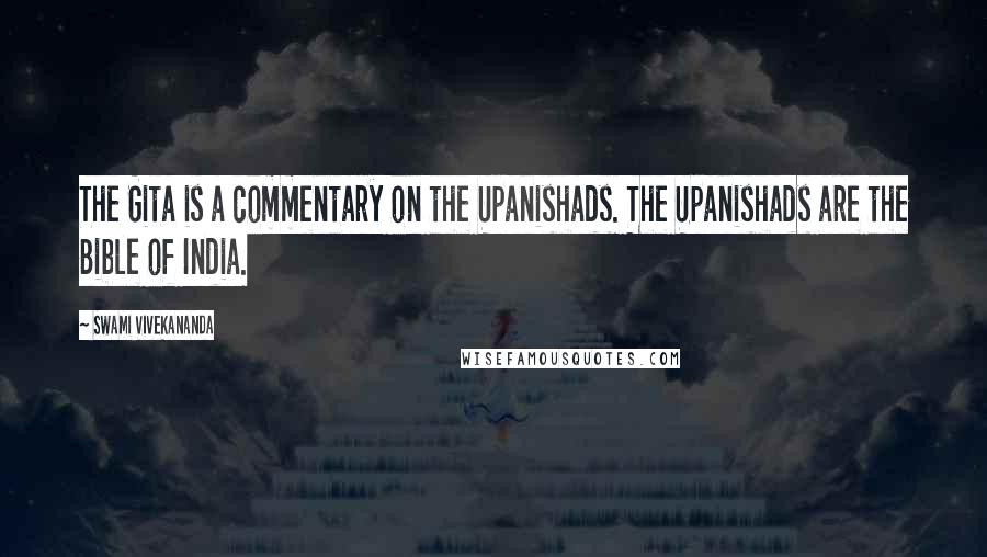 Swami Vivekananda Quotes: The Gita is a commentary on the Upanishads. The Upanishads are the Bible of India.