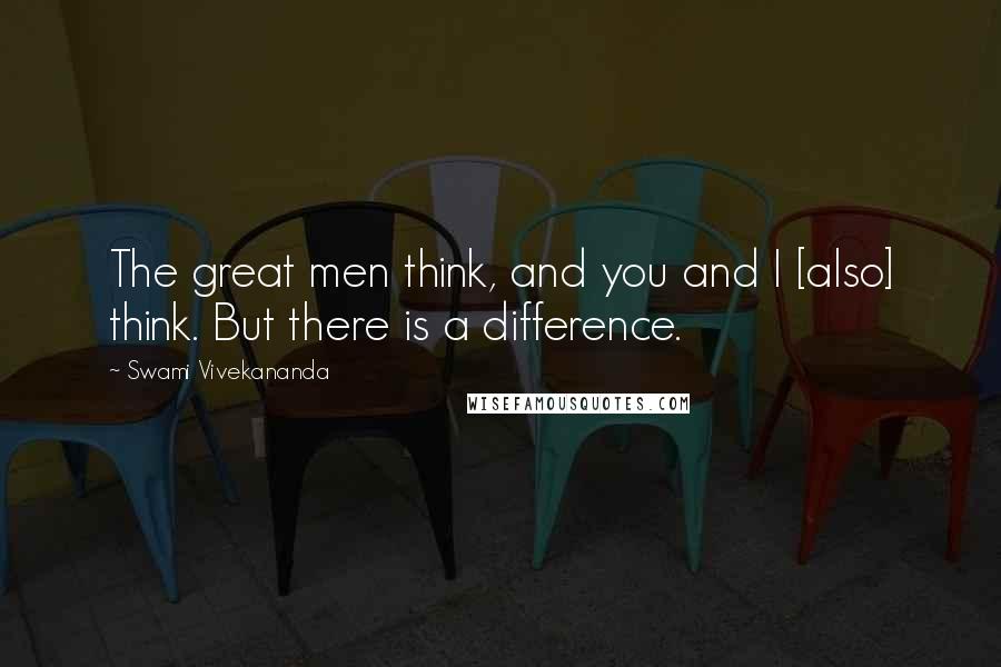 Swami Vivekananda Quotes: The great men think, and you and I [also] think. But there is a difference.