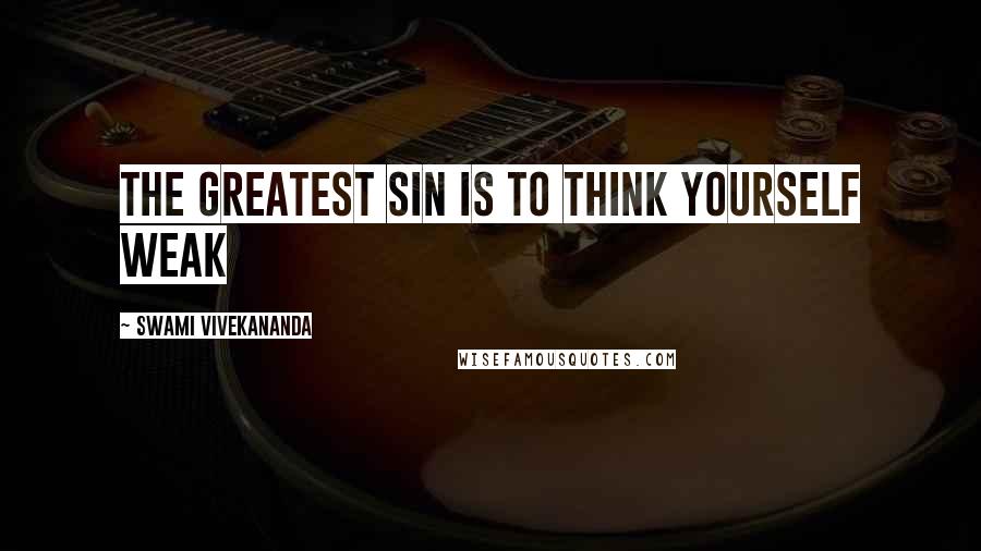 Swami Vivekananda Quotes: The greatest sin is to think yourself weak