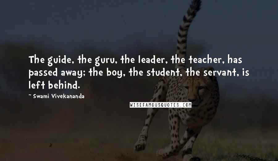 Swami Vivekananda Quotes: The guide, the guru, the leader, the teacher, has passed away; the boy, the student, the servant, is left behind.