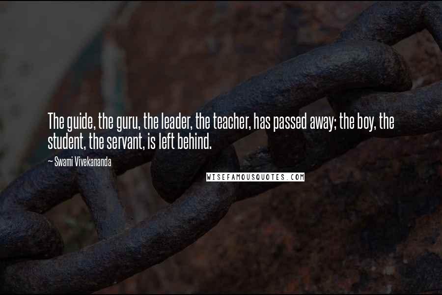 Swami Vivekananda Quotes: The guide, the guru, the leader, the teacher, has passed away; the boy, the student, the servant, is left behind.