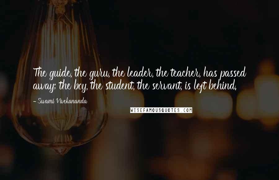 Swami Vivekananda Quotes: The guide, the guru, the leader, the teacher, has passed away; the boy, the student, the servant, is left behind.