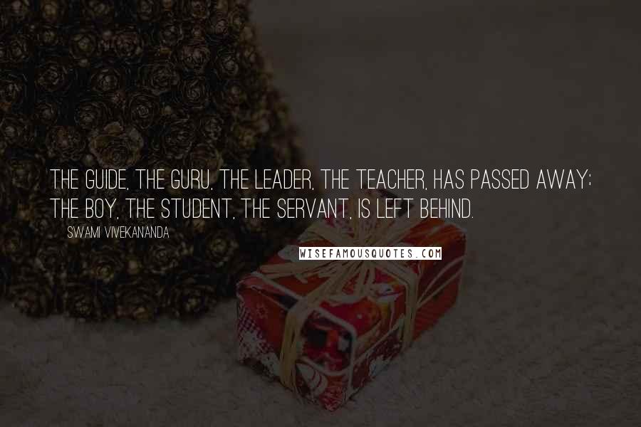 Swami Vivekananda Quotes: The guide, the guru, the leader, the teacher, has passed away; the boy, the student, the servant, is left behind.