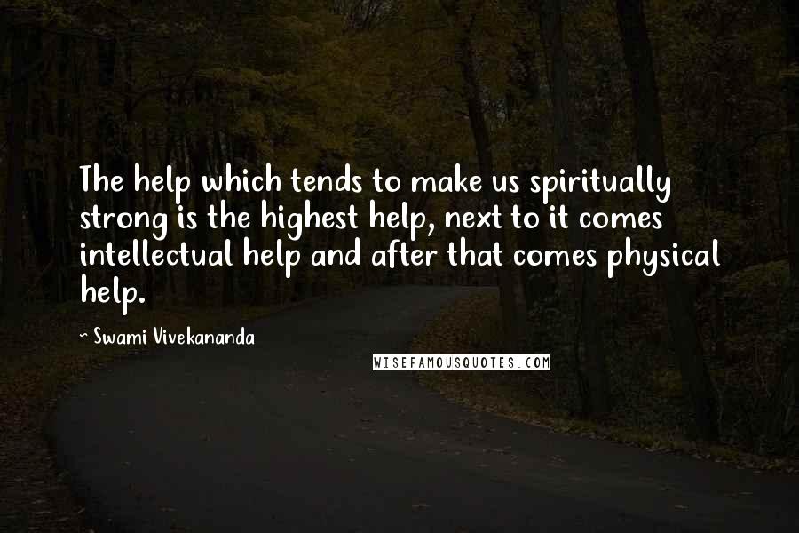 Swami Vivekananda Quotes: The help which tends to make us spiritually strong is the highest help, next to it comes intellectual help and after that comes physical help.