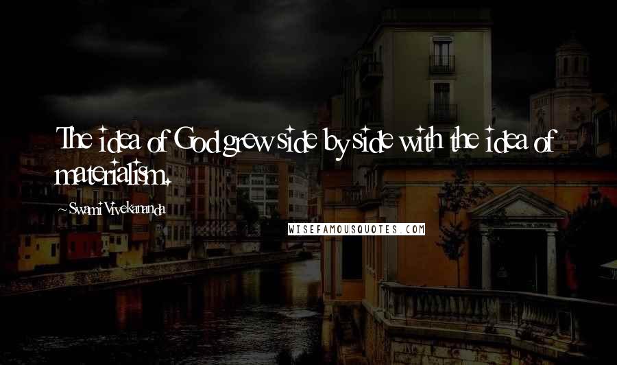 Swami Vivekananda Quotes: The idea of God grew side by side with the idea of materialism.