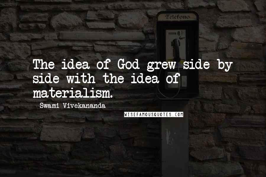 Swami Vivekananda Quotes: The idea of God grew side by side with the idea of materialism.