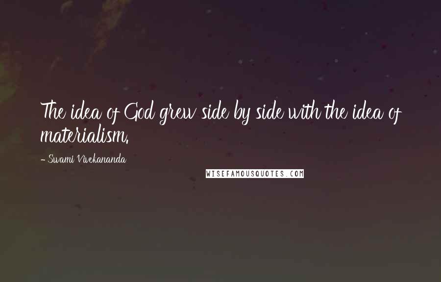 Swami Vivekananda Quotes: The idea of God grew side by side with the idea of materialism.