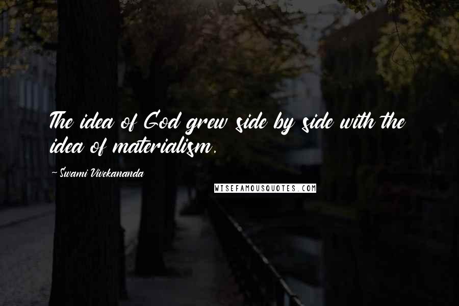 Swami Vivekananda Quotes: The idea of God grew side by side with the idea of materialism.