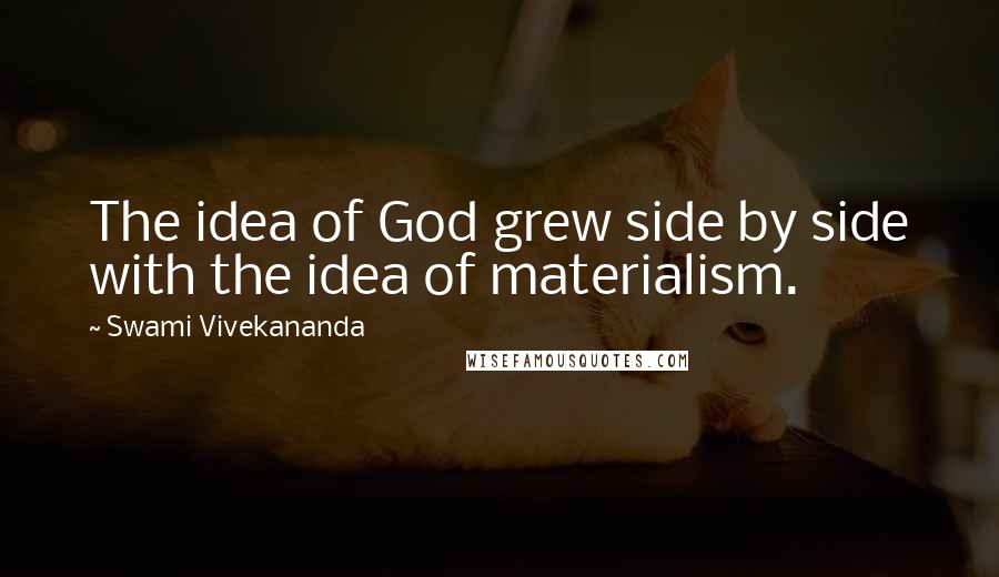 Swami Vivekananda Quotes: The idea of God grew side by side with the idea of materialism.
