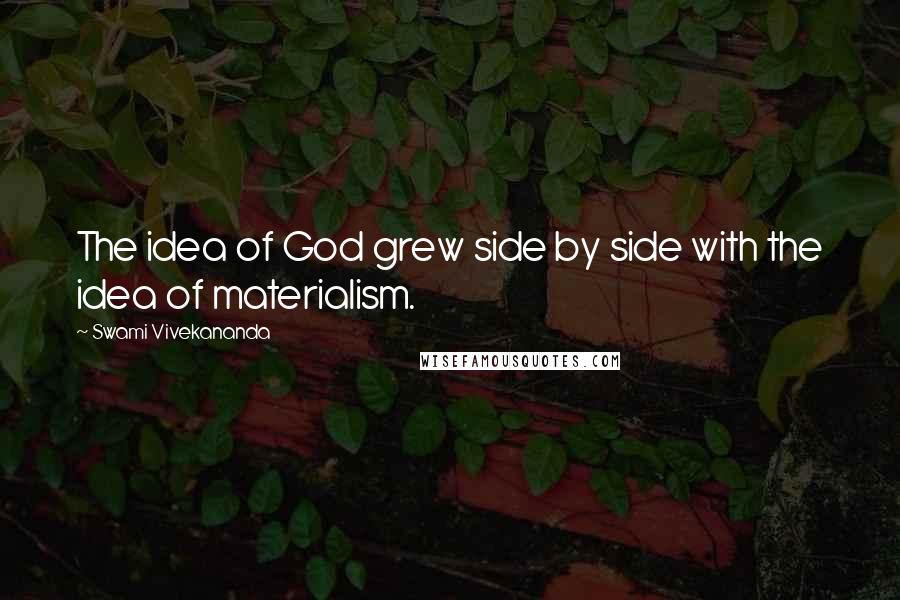 Swami Vivekananda Quotes: The idea of God grew side by side with the idea of materialism.