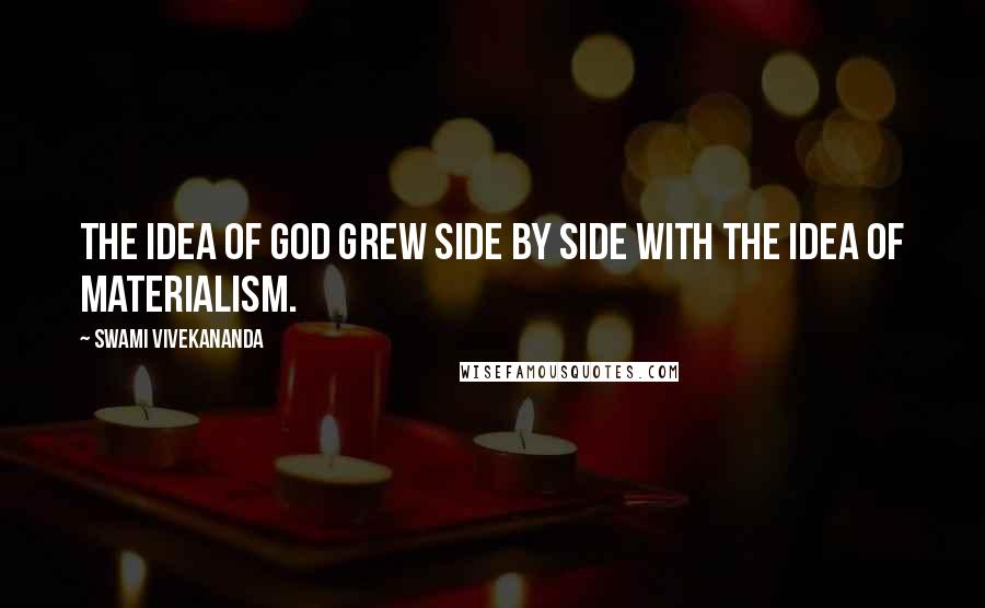 Swami Vivekananda Quotes: The idea of God grew side by side with the idea of materialism.