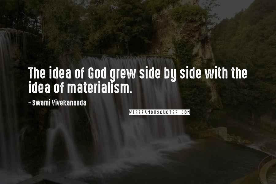 Swami Vivekananda Quotes: The idea of God grew side by side with the idea of materialism.