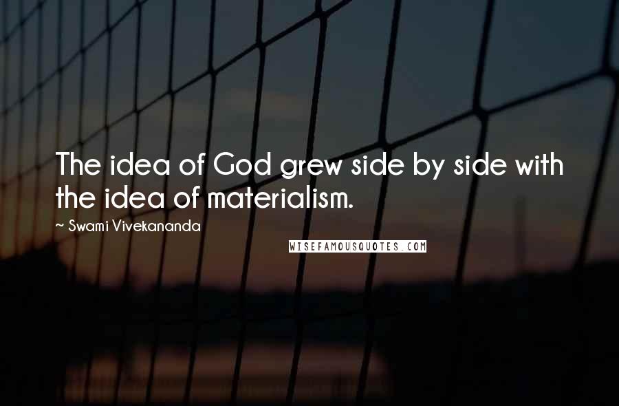 Swami Vivekananda Quotes: The idea of God grew side by side with the idea of materialism.