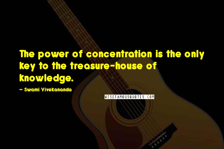 Swami Vivekananda Quotes: The power of concentration is the only key to the treasure-house of knowledge.