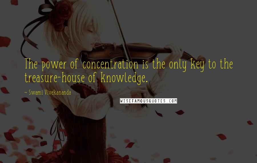 Swami Vivekananda Quotes: The power of concentration is the only key to the treasure-house of knowledge.