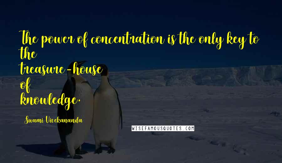 Swami Vivekananda Quotes: The power of concentration is the only key to the treasure-house of knowledge.