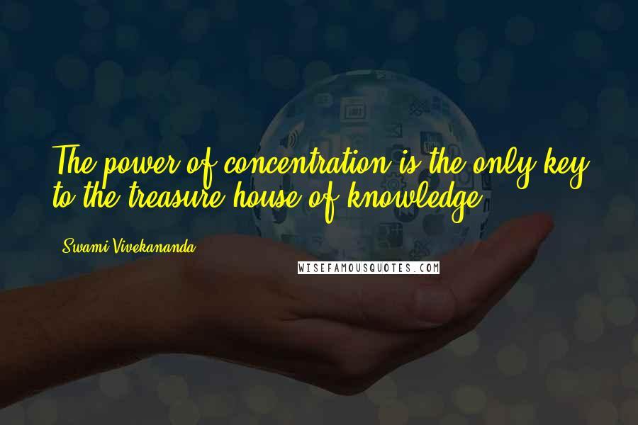 Swami Vivekananda Quotes: The power of concentration is the only key to the treasure-house of knowledge.