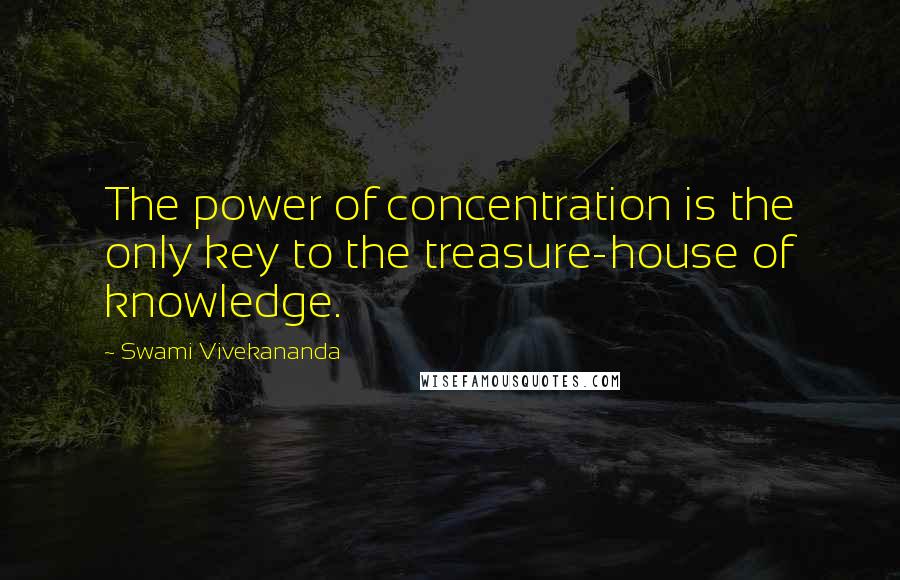 Swami Vivekananda Quotes: The power of concentration is the only key to the treasure-house of knowledge.