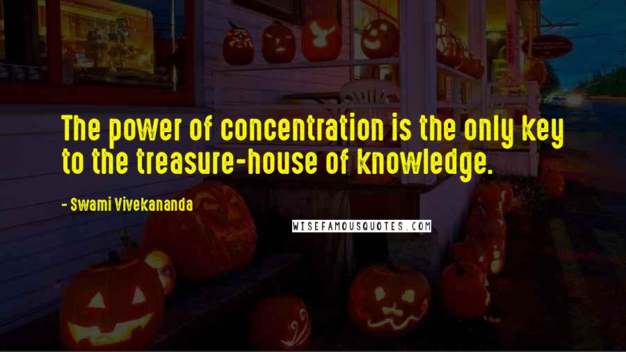 Swami Vivekananda Quotes: The power of concentration is the only key to the treasure-house of knowledge.