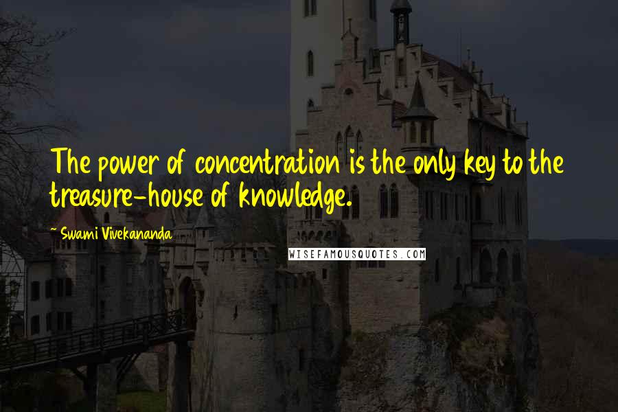 Swami Vivekananda Quotes: The power of concentration is the only key to the treasure-house of knowledge.