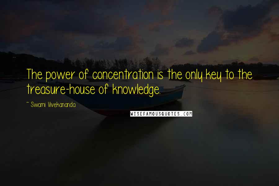 Swami Vivekananda Quotes: The power of concentration is the only key to the treasure-house of knowledge.