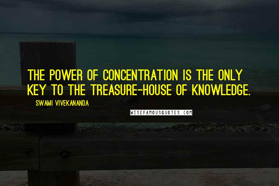 Swami Vivekananda Quotes: The power of concentration is the only key to the treasure-house of knowledge.