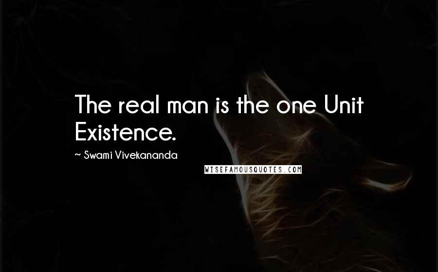 Swami Vivekananda Quotes: The real man is the one Unit Existence.