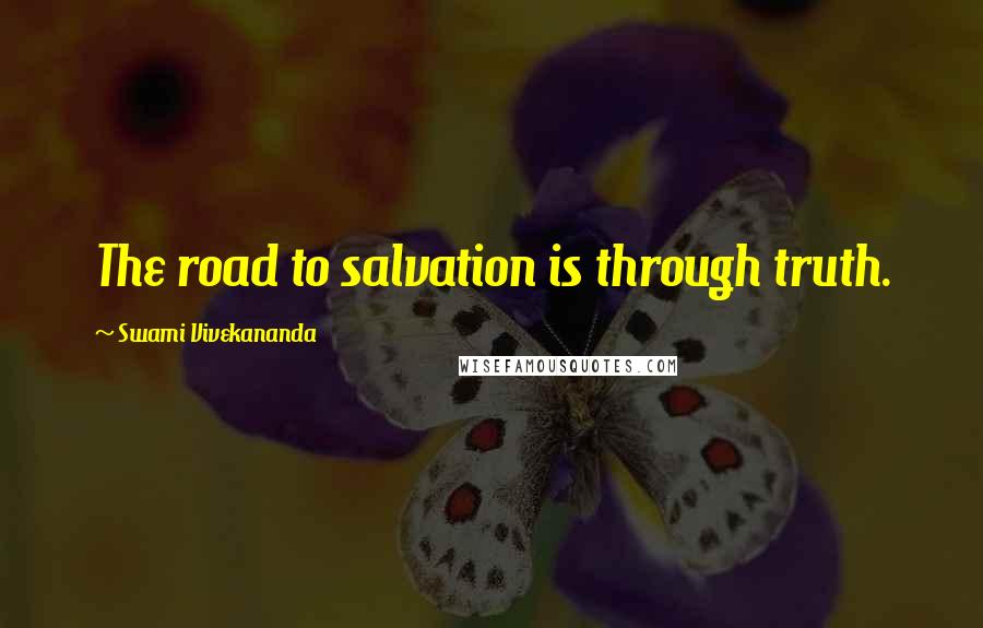 Swami Vivekananda Quotes: The road to salvation is through truth.