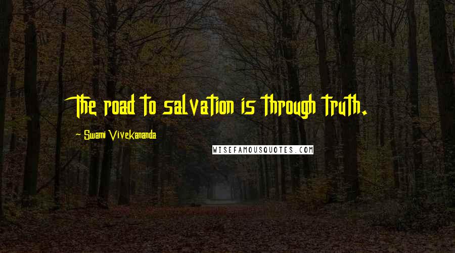 Swami Vivekananda Quotes: The road to salvation is through truth.