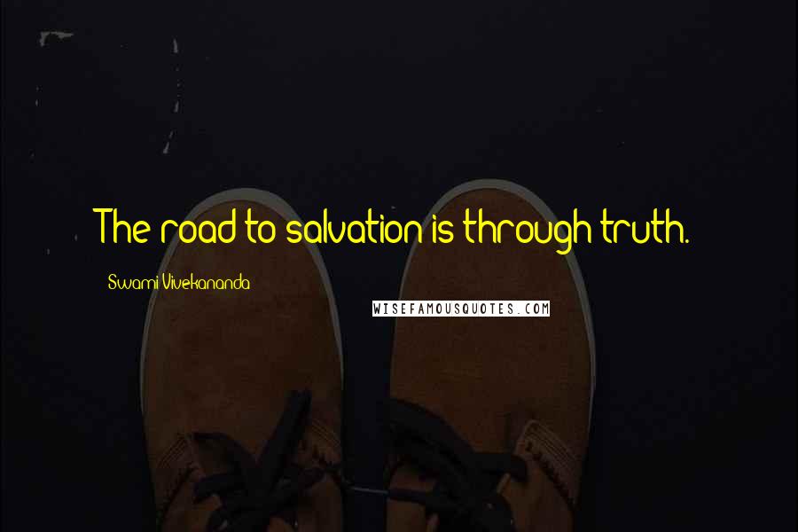 Swami Vivekananda Quotes: The road to salvation is through truth.