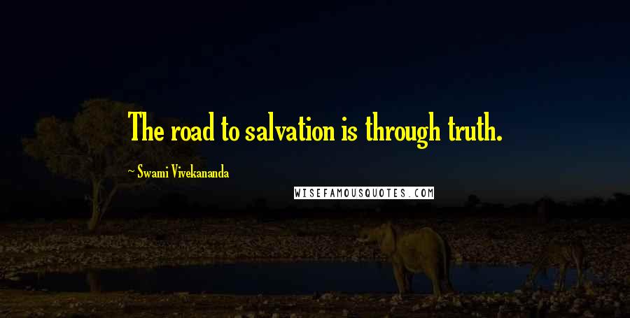 Swami Vivekananda Quotes: The road to salvation is through truth.