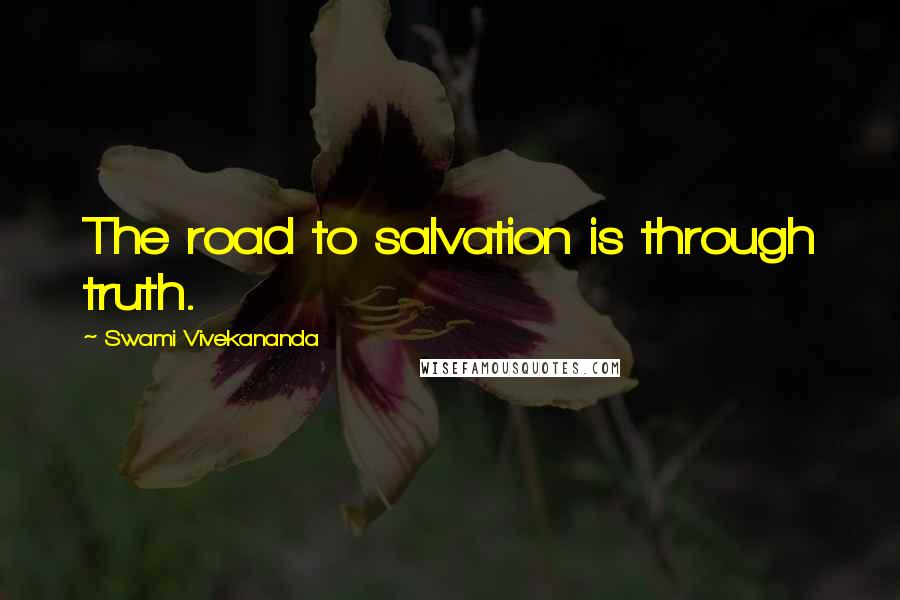 Swami Vivekananda Quotes: The road to salvation is through truth.