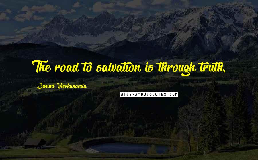 Swami Vivekananda Quotes: The road to salvation is through truth.