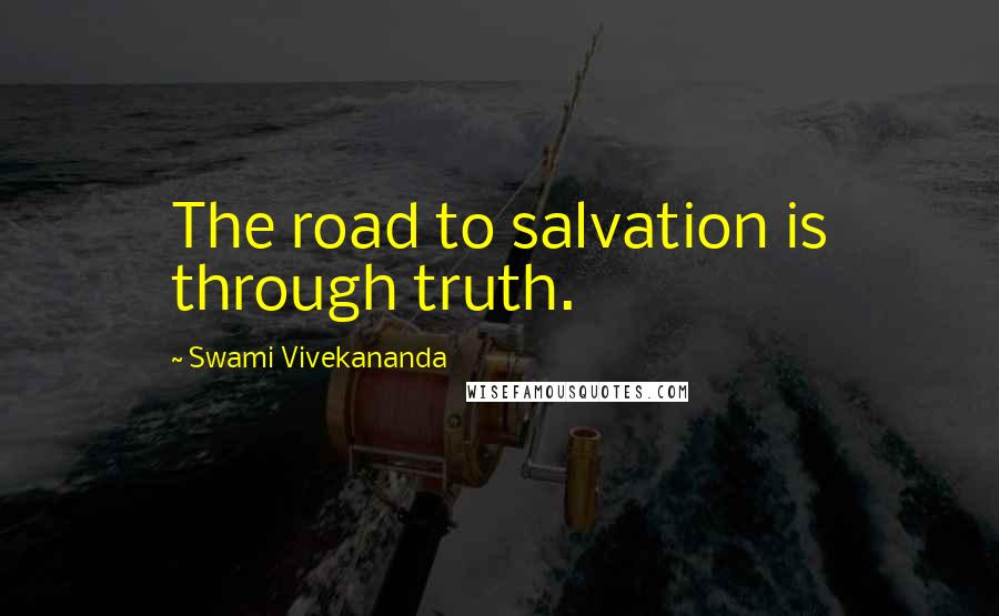 Swami Vivekananda Quotes: The road to salvation is through truth.