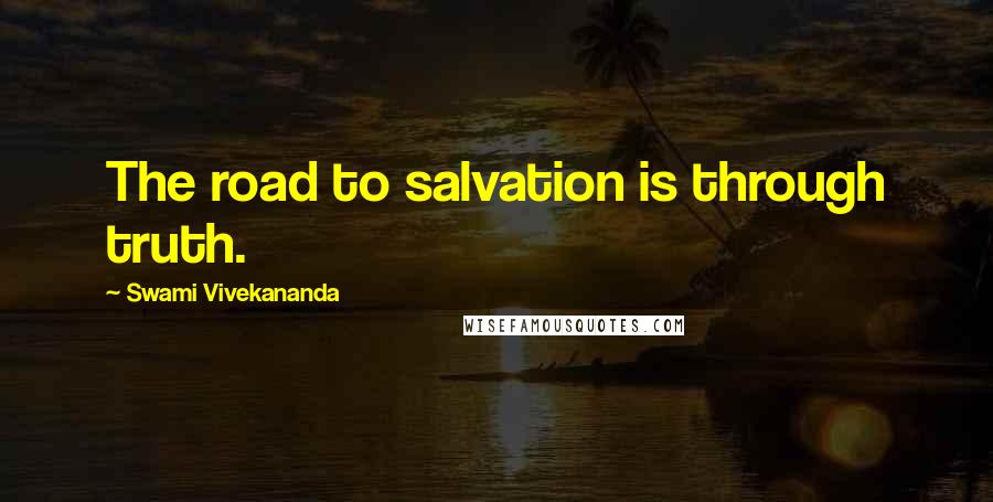 Swami Vivekananda Quotes: The road to salvation is through truth.