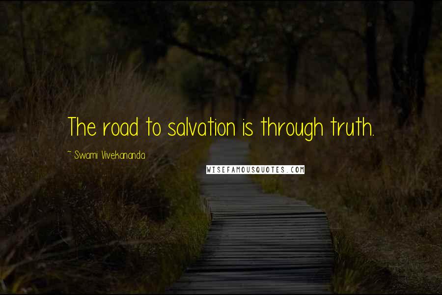 Swami Vivekananda Quotes: The road to salvation is through truth.