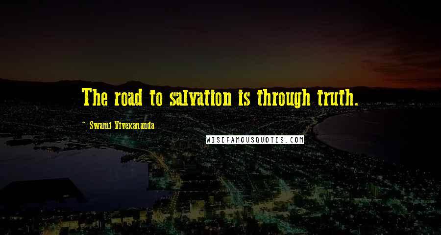 Swami Vivekananda Quotes: The road to salvation is through truth.