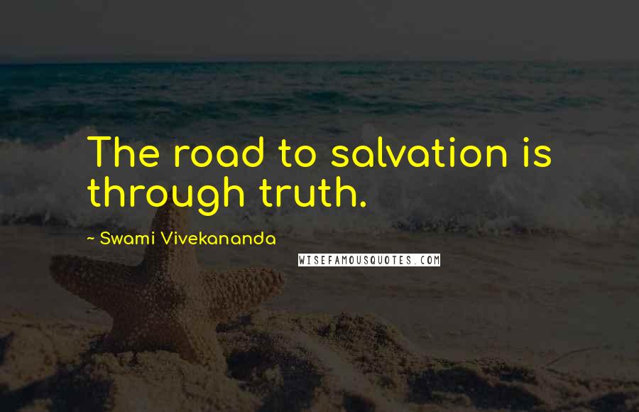 Swami Vivekananda Quotes: The road to salvation is through truth.